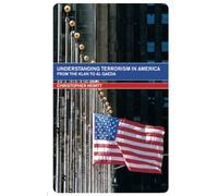 Understanding Terrorism in America: From the Klan to al Qaeda (Routledge Studies in Extremism and Democracy)