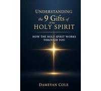 Understanding the 9 Gifts of the Holy Spirit: How the Holy Spirit Works Through You
