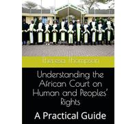 Understanding the African Court on Human and Peoples’ Rights: A Practical Guide