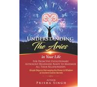 Understanding the Aries in Your Life for Proactive Evolutionary Astrology Beginners Ready to Maximize All Their Relationships: Simple Steps to ... the Astrological Sign in Your Life)