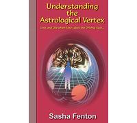 Understanding the Astrological Vertex: Love and Life When Fate Takes the Driving Seat (Mindpower Beyond the Senses)