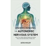 Understanding the Autonomic Nervous System: How Your Body Silently Balances Stress, Rest, and the Demands of Daily Life