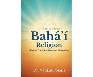 Understanding the Bahá’í Religion: Biblical Truth and Practical Evangelism