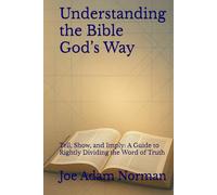 Understanding the Bible God’s Way: Tell, Show, and Imply: A Guide to Rightly Dividing the Word of Truth