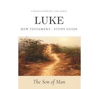 Understanding the Bible - Luke: Interactive Gospel of Luke Workbook - New Testament Study Guide for Beginners and Small Groups (Bible Study Guides: Book-by-Book)