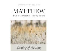 Understanding the Bible - Matthew: New Testament Study Guide | Coming of the King (Bible Study Guides: Book-by-Book)