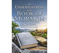 Understanding the Book of Mormon: Translating Scripture Into Real-Life Understanding: 1 Nephi, 2 Nephi, Jacob, Enos, Jarom, Omni, Words of Mormon (Religion)