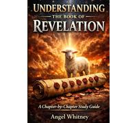 Understanding the Book of Revelation: A Chapter-by-Chapter Study Guide with Context, Symbols, and Application