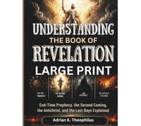 UNDERSTANDING THE BOOK OF REVELATION LARGE PRINT: End-Time Prophecy, the Second Coming, the Antichrist, and the Last Days Explained