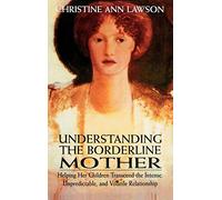 Understanding the Borderline Mother: Helping Her Children Transcend the Intense, Unpredictable, and Volatile Relationship by Christine Ann Lawson (2000-09-08)