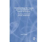 Understanding the Causes and Consequences of School Exclusions: Teachers, Parents and Schools' Perspectives