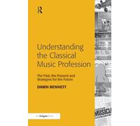 Understanding the Classical Music Profession: The Past, the Present and Strategies for the Future