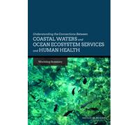 Understanding the Connections Between Coastal Waters and Ocean Ecosystem Services and Human Health : Workshop Summary
