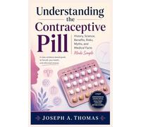 Understanding the Contraceptive Pill: History, Science, Benefits, Risks, Myths, and Medical Facts Made Simple