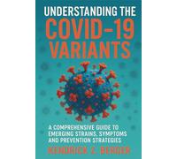 Understanding The COVID-19 Variants: A Comprehensive Guide to Emerging Strains, Symptoms, and Prevention Strategies