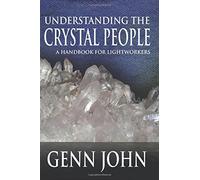 Understanding The Crystal People: A Handbook For Lightworkers