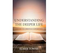 Understanding the Deeper Life: A Guide to Christian Experience
