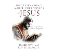 Understanding the Difficult Words of Jesus: New Insights From a Hebraic Perspective