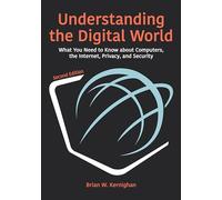 Understanding the Digital World: What You Need to Know about Computers, the Internet, Privacy, and Security, Second Edition