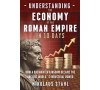 Understanding the Economy of the Roman Empire in 10 Days: How a Backwater Kingdom Became the Ancient World’s Industrial Power