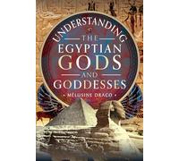 Understanding the Egyptian Gods and Goddesses