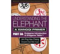 Understanding the Elephant: A Xiangqi Primer Part 3A: Endgame Introduction and Endgame Tabia 1: Volume 3