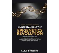 Understanding The Epigenetics Revolution:: A Plain English Guide to DNA Methylation, Biological Aging, and why Identical Twins can have Completely different Health Outcomes