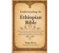 Understanding the Ethiopian Bible: Canon, Context, and Collected Sacred Texts from the Ethiopian Tradition, with Historical Introduction and Study Guide