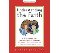 Understanding the Faith, New ESV Edition: A Workbook for Communicants Classes and Others Preparing to Make a Public Confession of Faith