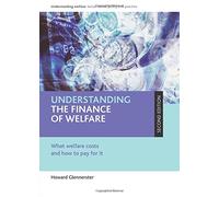 Understanding the Finance of Welfare: What Welfare Costs and How to Pay for it (Understanding Welfare: Social Issues, Policy & Practice) ... Social Issues, Policy and Practice Series)