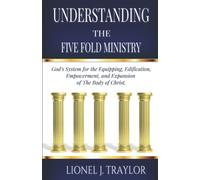 Understanding the Five-Fold Ministry: God’s System for the Equipping, Edification, Empowerment, and Expansion of The Body of Christ.