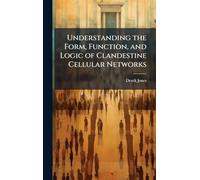 Understanding the Form, Function, and Logic of Clandestine Cellular Networks