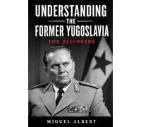 Understanding the Former Yugoslavia: For Beginners