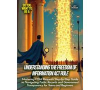 Understanding the Freedom of Information Act Role: Mastering FOIA Requests Step-by-Step Guide to Navigating Public Records and Government Transparency for Teens and Beginners (Life Skills for Teens)