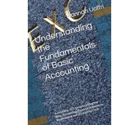 Understanding the Fundamentals of Basic Accounting: Accounting 101: Understanding the Basic Accounting, Financial Statements, Bookkeeping and Accounting Cycle
