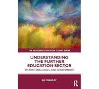 Understanding the Further Education Sector: History, Challenges, and Achievements (The Routledge Education Studies Series)