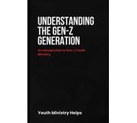 Understanding the Gen-Z Generation: An Introduction to Gen-Z Youth Ministry.