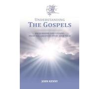 Understanding The Gospels: Background and Lessons from The Greatest Story Ever Told