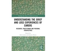 Understanding the Grief and Loss Experiences of Carers : Research, Practitioner and Personal Perspectives