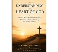 UNDERSTANDING THE HEART OF GOD: 21 REASONS BEHIND HIS WAYS