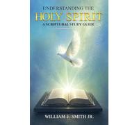 Understanding The HOLY SPIRIT: A Scriptural Study Guide