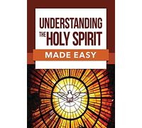 Understanding the Holy Spirit Made Easy
