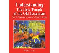 Understanding the Holy Temple of the Old Testament: From the Tabernacle to Solomon's Temple & Beyond