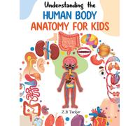 Understanding the Human Body : Human Anatomy Made Easy for Kids