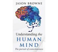 Understanding the Human Mind: The Pursuit of Consciousness