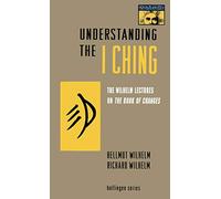 Understanding the I Ching: The Wilhelm Lectures on the Book of Changes (Bollingen Series)