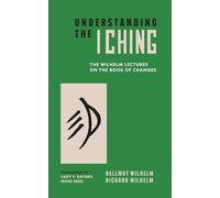 Understanding the I Ching: The Wilhelm Lectures on the Book of Changes (Bollingen Series)