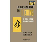 Understanding the I Ching - The Wilhelm Lectures on the Book of Changes (MYTHOS: THE PRINCETON/BOLLINGEN SERIES IN WORLD MYTHOLOGY)