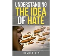 Understanding the Idea of Hate (Understanding the Great Ideas)