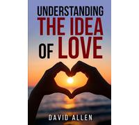 'Understanding the Idea of Love' (Understanding the Great Ideas)